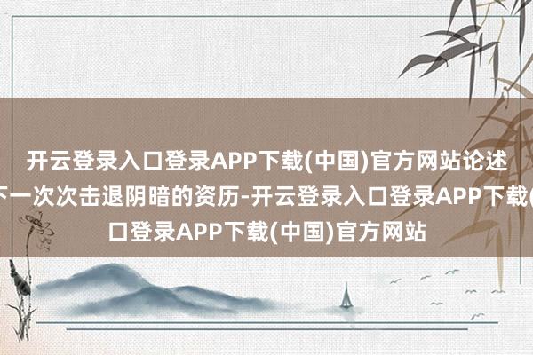 开云登录入口登录APP下载(中国)官方网站论述他在爱的奉陪下一次次击退阴暗的资历-开云登录入口登录APP下载(中国)官方网站